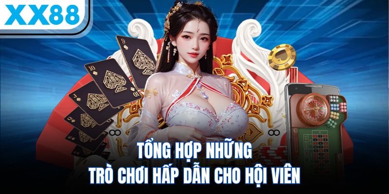Casino XX88 - Cập Nhật Diện Mạo, Quy Tụ 100+ Dealer Trẻ Trung 18+ 2 Tổng hợp những trò chơi hấp dẫn cho hội viên